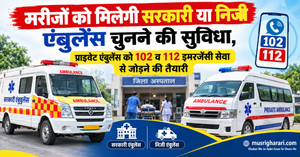 मरीजों को मिलेगी सरकारी या निजी एंबुलेंस चुनने की सुविधा, प्राइवेट एंबुलेंस को 102 व 112 इमरजेंसी सेवा से जोड़ने की तैयारी